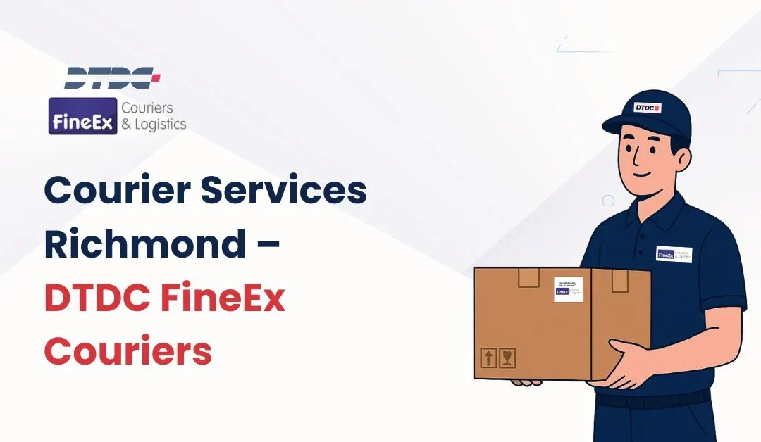 Courier Services Richmond – Top 5 Reasons to Choose DTDC FineEx Couriers